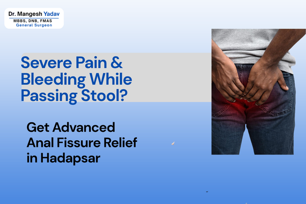 Severe Pain & Bleeding While Passing Stool? Get Advanced Anal Fissure Relief in Hadapsar