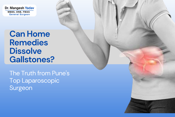 Can Home Remedies Dissolve Gallstones? The Truth from Pune's Top Laparoscopic Surgeon
