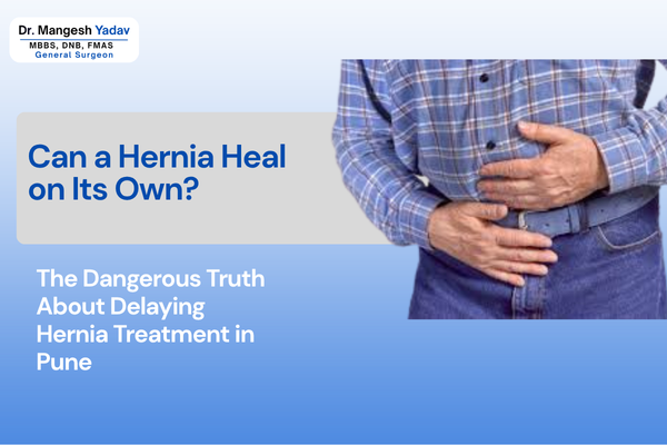 Can a Hernia Heal on Its Own? The Dangerous Truth About Delaying Hernia Treatment in Pune