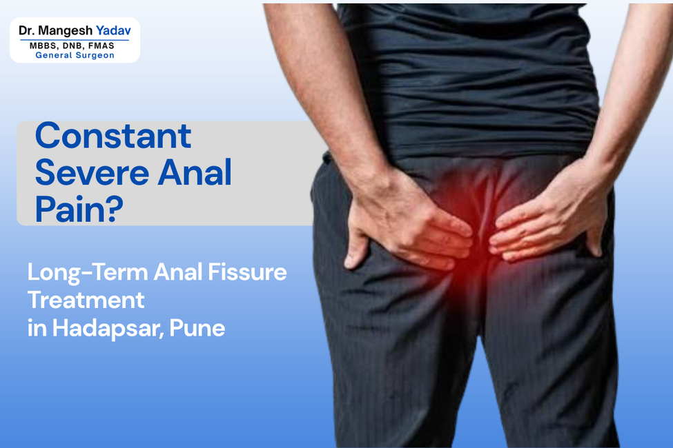 Constant Severe Anal Pain? Long-Term Anal Fissure Treatment in Hadapsar Pune That Actually Works